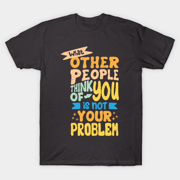 what other people think of you is not your problem T-Shirt by NoonDesign